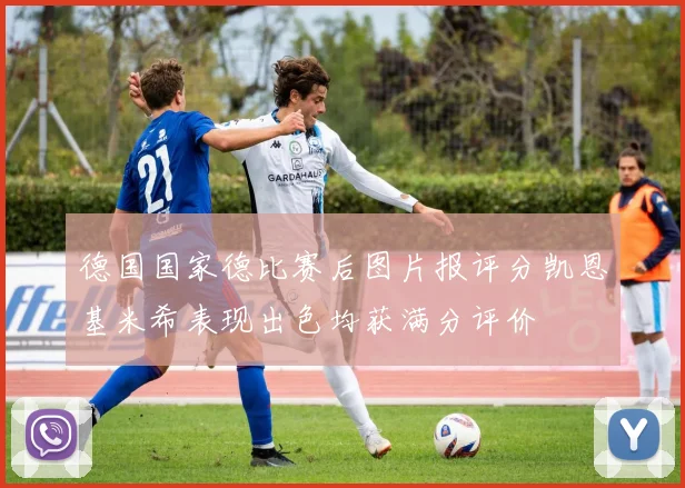 德国国家德比赛后图片报评分凯恩基米希表现出色均获满分评价